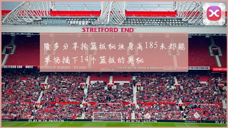 隆多分享抢篮板秘诀身高185米却能单场摘下14个篮板的奥秘