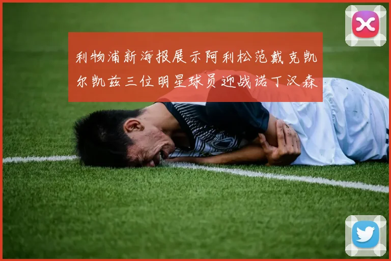 利物浦新海报展示阿利松范戴克凯尔凯兹三位明星球员迎战诺丁汉森林