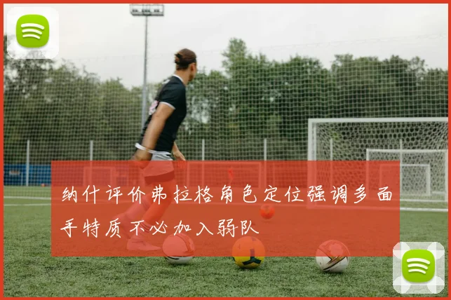 纳什评价弗拉格角色定位强调多面手特质不必加入弱队