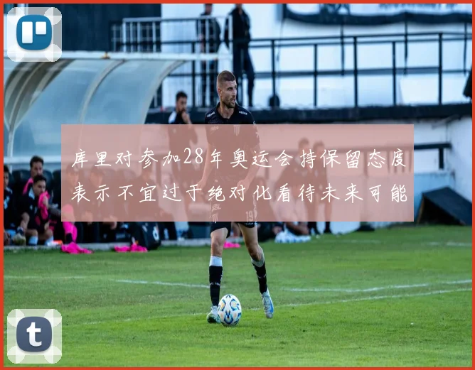 库里对参加28年奥运会持保留态度表示不宜过于绝对化看待未来可能性